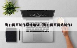 禹城海口网页制作设计培训（海口网页网站制作）